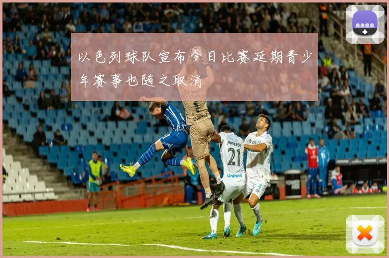 以色列球队宣布今日比赛延期青少年赛事也随之取消