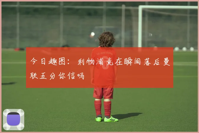 今日趣图：利物浦竟在瞬间落后曼联五分你信吗