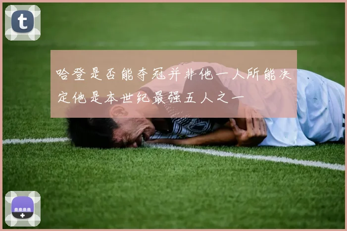 哈登是否能夺冠并非他一人所能决定他是本世纪最强五人之一