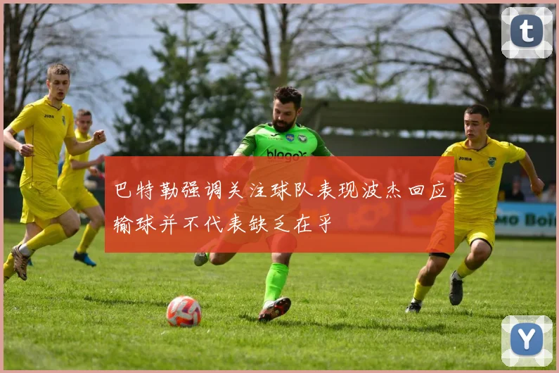 巴特勒强调关注球队表现波杰回应输球并不代表缺乏在乎