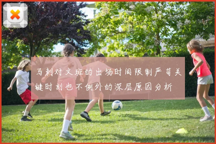 马刺对文班的出场时间限制严苛关键时刻也不例外的深层原因分析