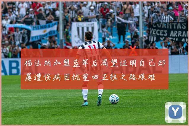 福法纳加盟蓝军后渴望证明自己却屡遭伤病困扰重回正轨之路艰难